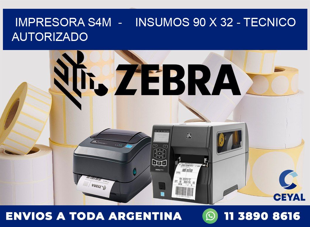 IMPRESORA S4M  -    INSUMOS 90 x 32 - TECNICO AUTORIZADO