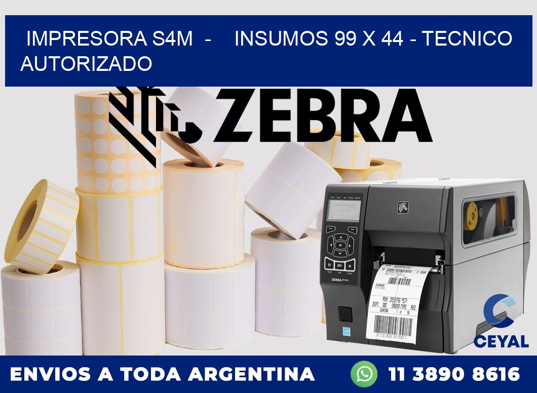 IMPRESORA S4M  -    INSUMOS 99 x 44 - TECNICO AUTORIZADO