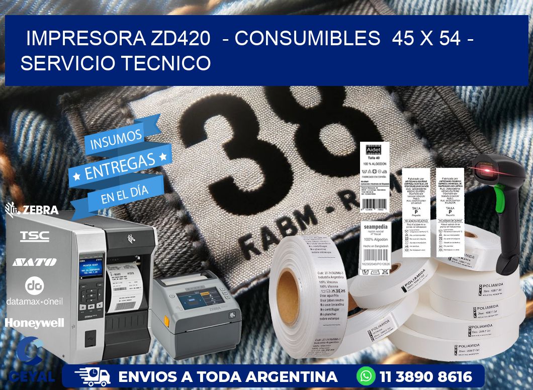 IMPRESORA ZD420  - CONSUMIBLES  45 x 54 - SERVICIO TECNICO