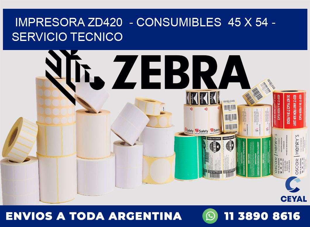 IMPRESORA ZD420  - CONSUMIBLES  45 x 54 - SERVICIO TECNICO