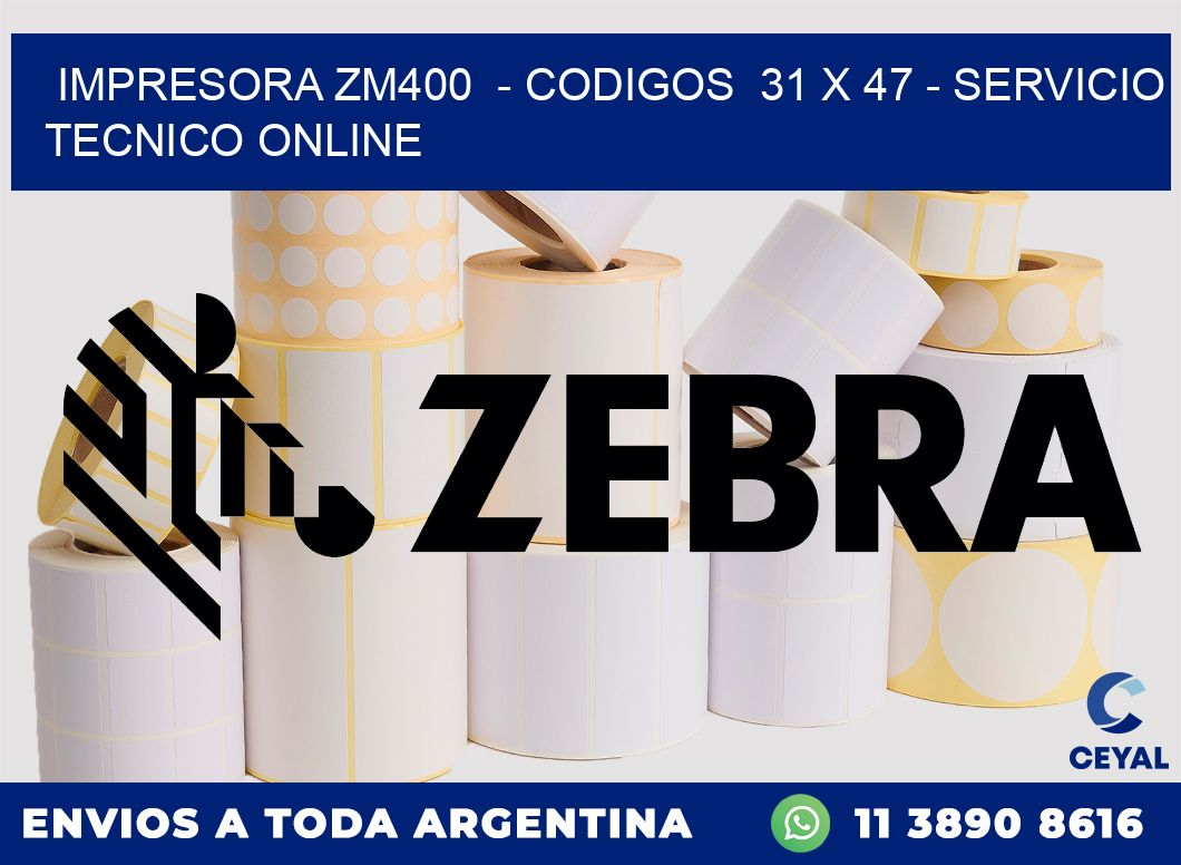 IMPRESORA ZM400  - CODIGOS  31 x 47 - SERVICIO TECNICO ONLINE