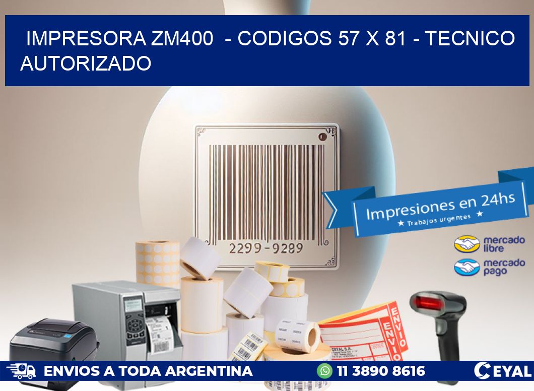 IMPRESORA ZM400  - CODIGOS 57 x 81 - TECNICO AUTORIZADO