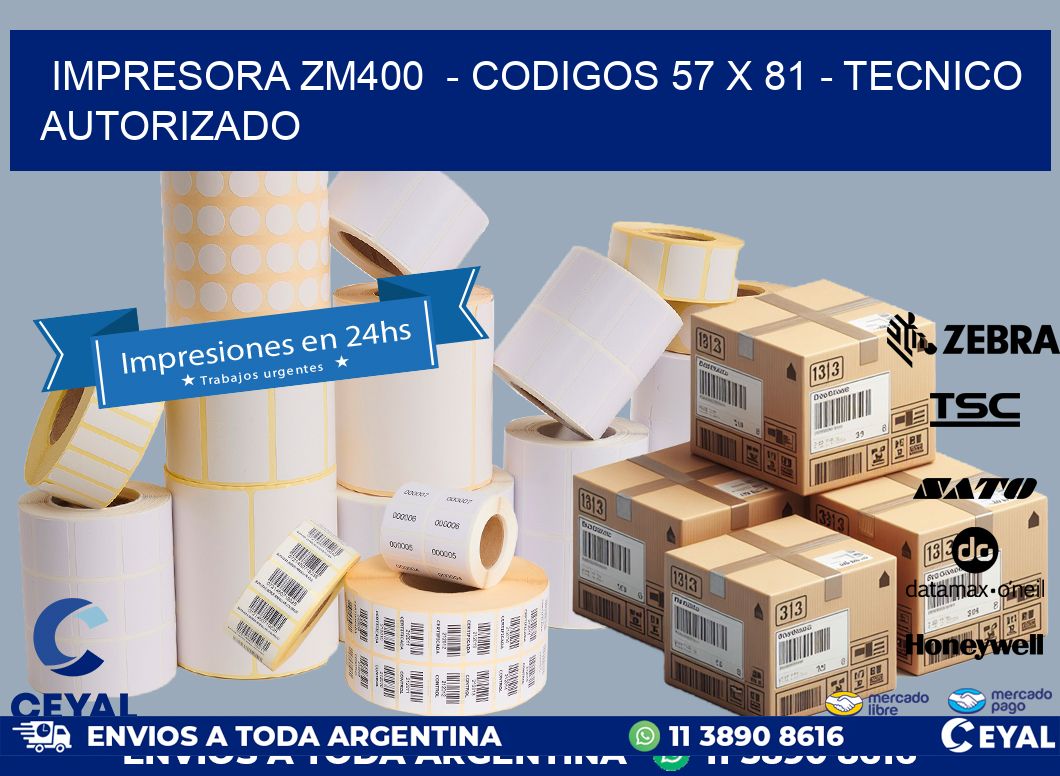 IMPRESORA ZM400  – CODIGOS 57 x 81 – TECNICO AUTORIZADO