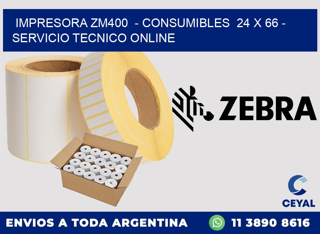 IMPRESORA ZM400  - CONSUMIBLES  24 x 66 - SERVICIO TECNICO ONLINE