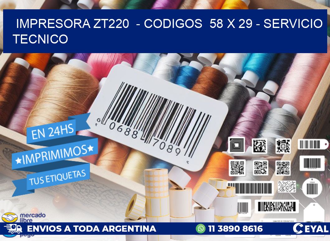 IMPRESORA ZT220  - CODIGOS  58 x 29 - SERVICIO TECNICO