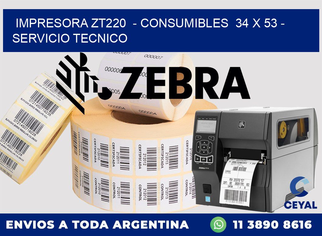 IMPRESORA ZT220  - CONSUMIBLES  34 x 53 - SERVICIO TECNICO