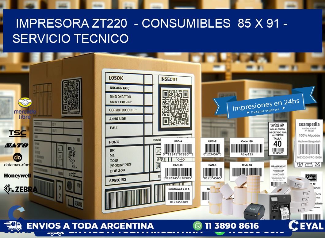 IMPRESORA ZT220  - CONSUMIBLES  85 x 91 - SERVICIO TECNICO