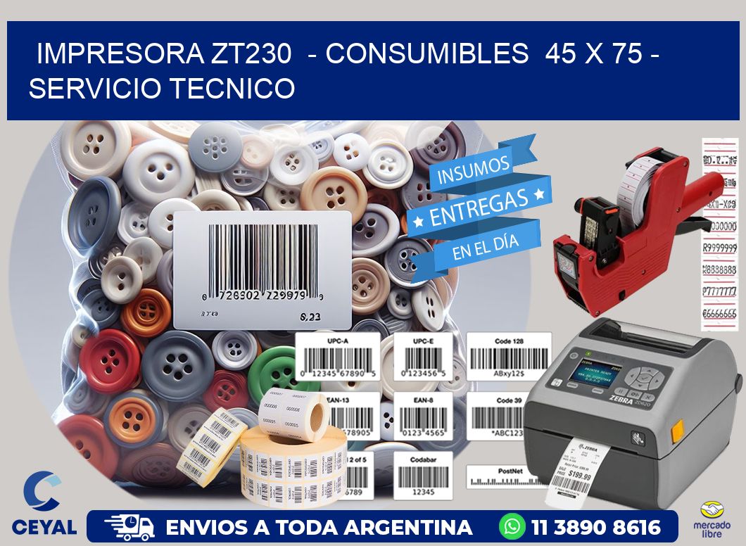 IMPRESORA ZT230  - CONSUMIBLES  45 x 75 - SERVICIO TECNICO