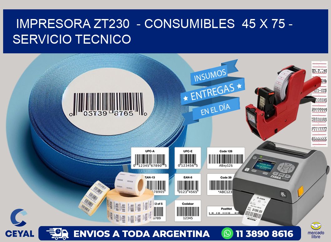 IMPRESORA ZT230  - CONSUMIBLES  45 x 75 - SERVICIO TECNICO