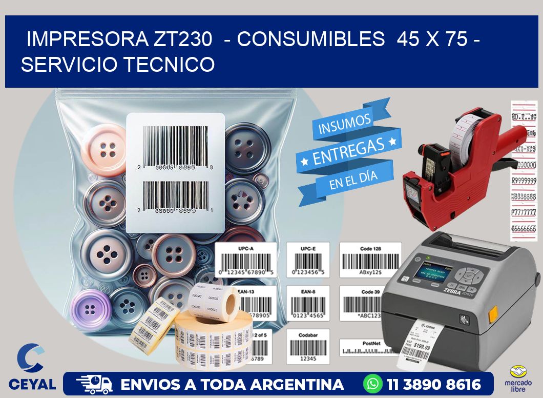 IMPRESORA ZT230  - CONSUMIBLES  45 x 75 - SERVICIO TECNICO