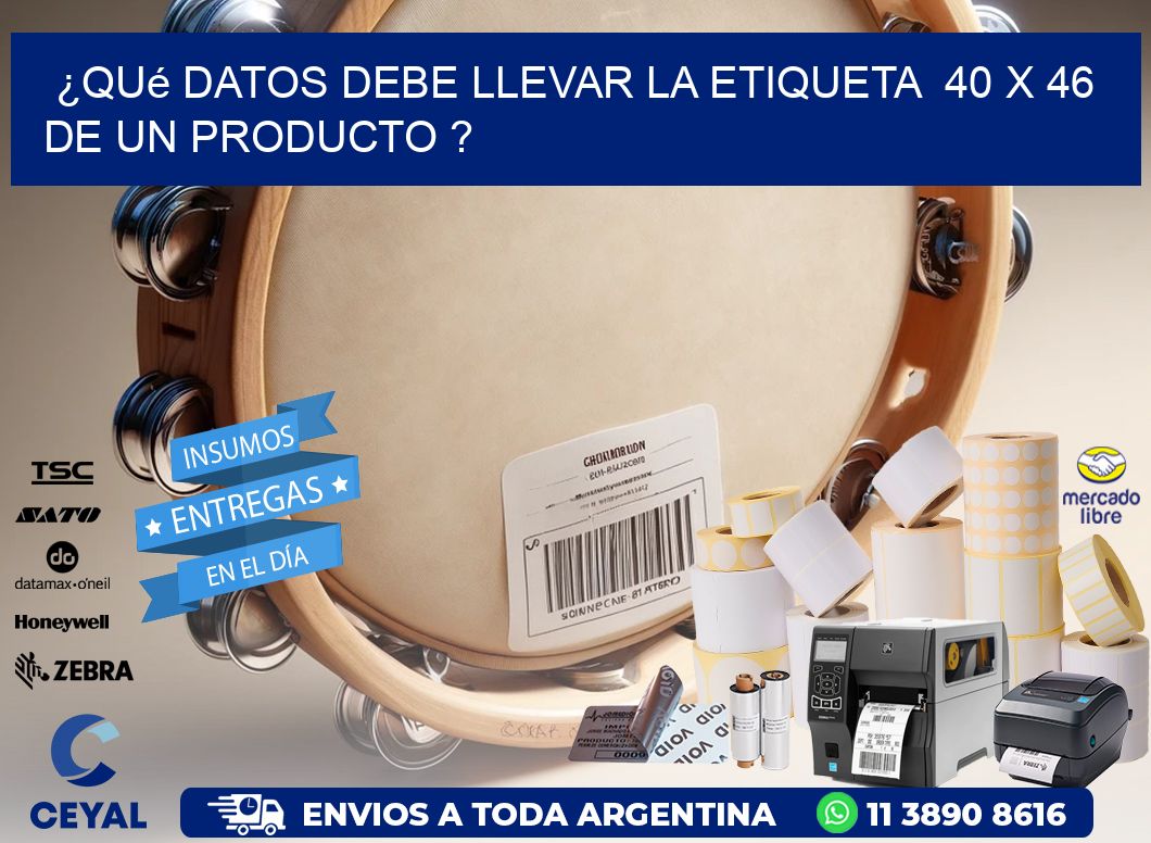 ¿Qué datos debe llevar la etiqueta  40 x 46 de un producto ?