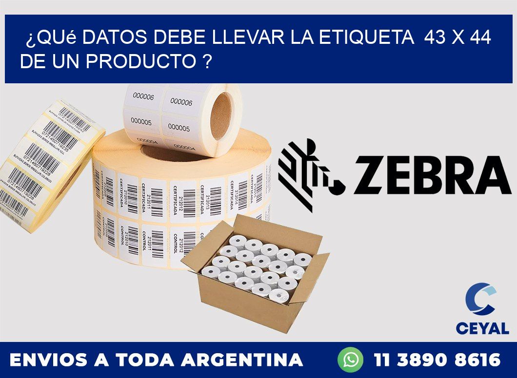 ¿Qué datos debe llevar la etiqueta  43 x 44 de un producto ?