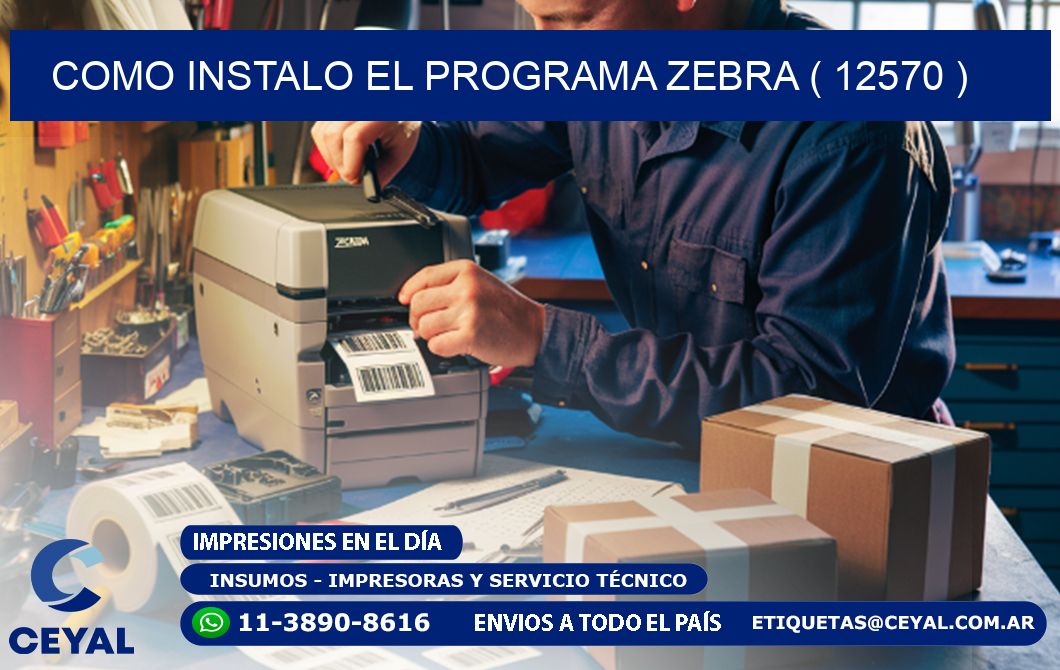 COMO INSTALO EL PROGRAMA ZEBRA ( 12570 )