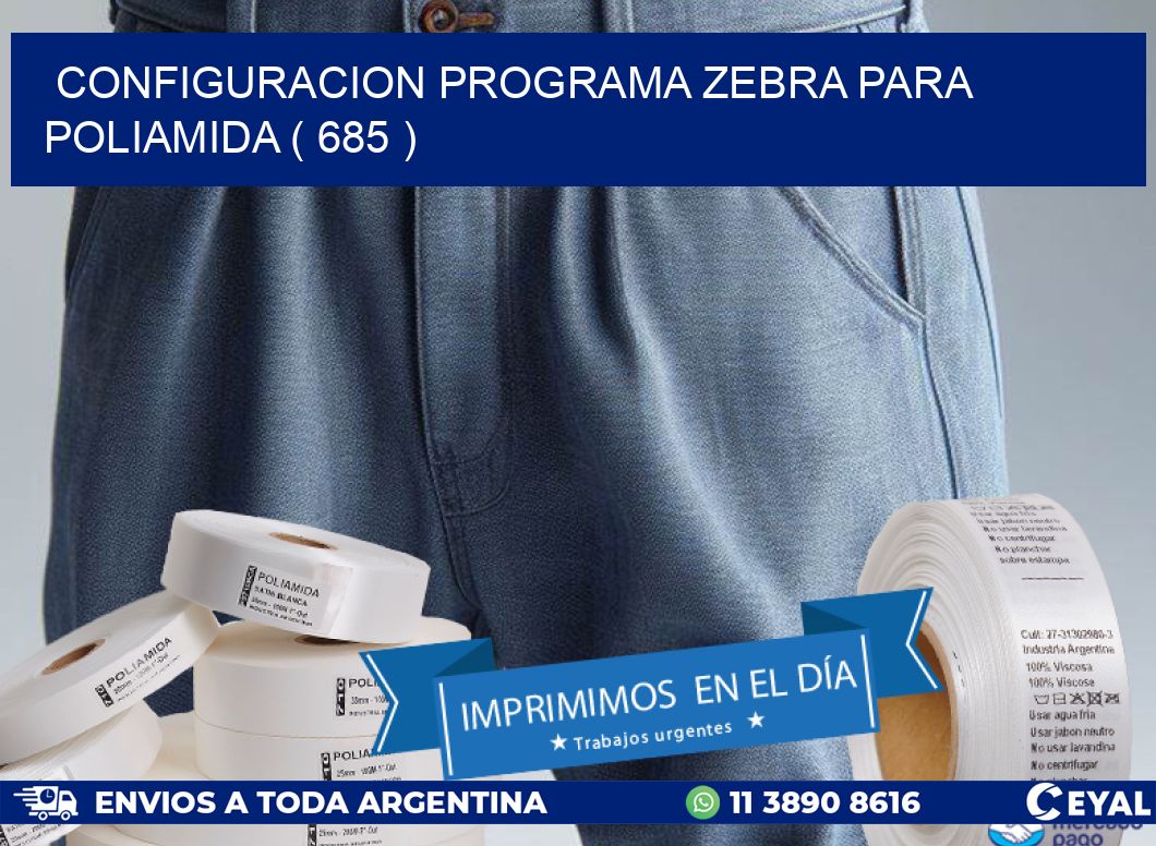 CONFIGURACION PROGRAMA ZEBRA PARA POLIAMIDA ( 685 )