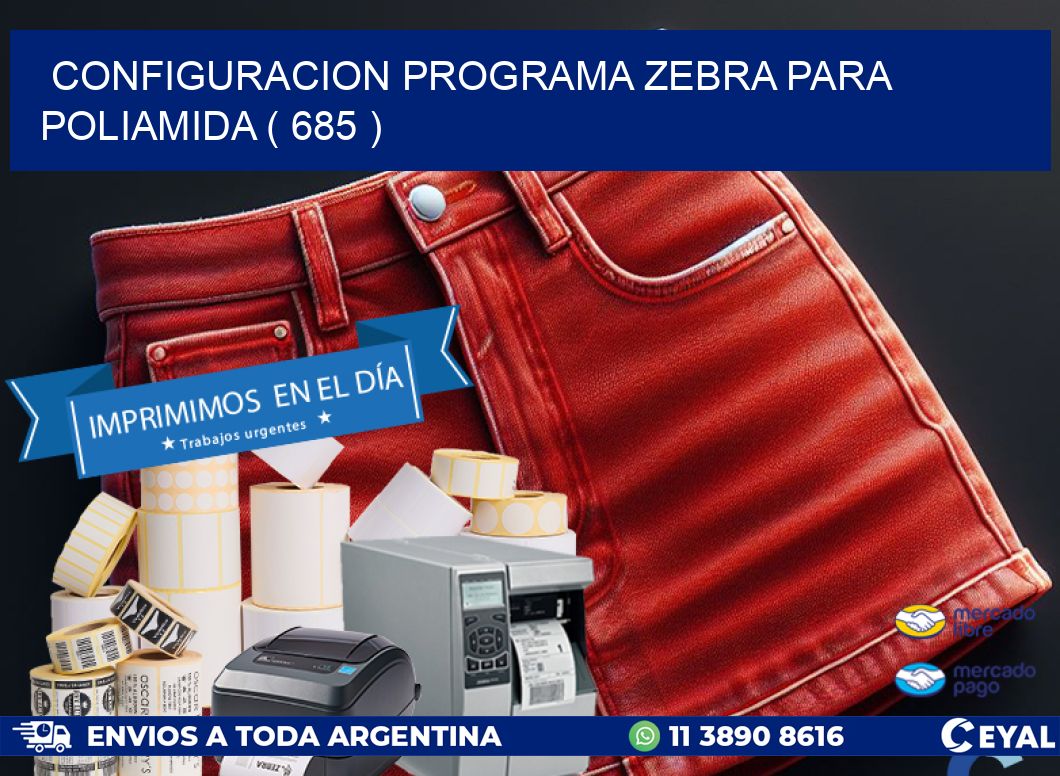 CONFIGURACION PROGRAMA ZEBRA PARA POLIAMIDA ( 685 )