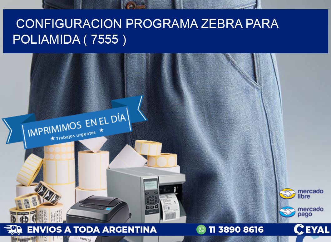 CONFIGURACION PROGRAMA ZEBRA PARA POLIAMIDA ( 7555 )