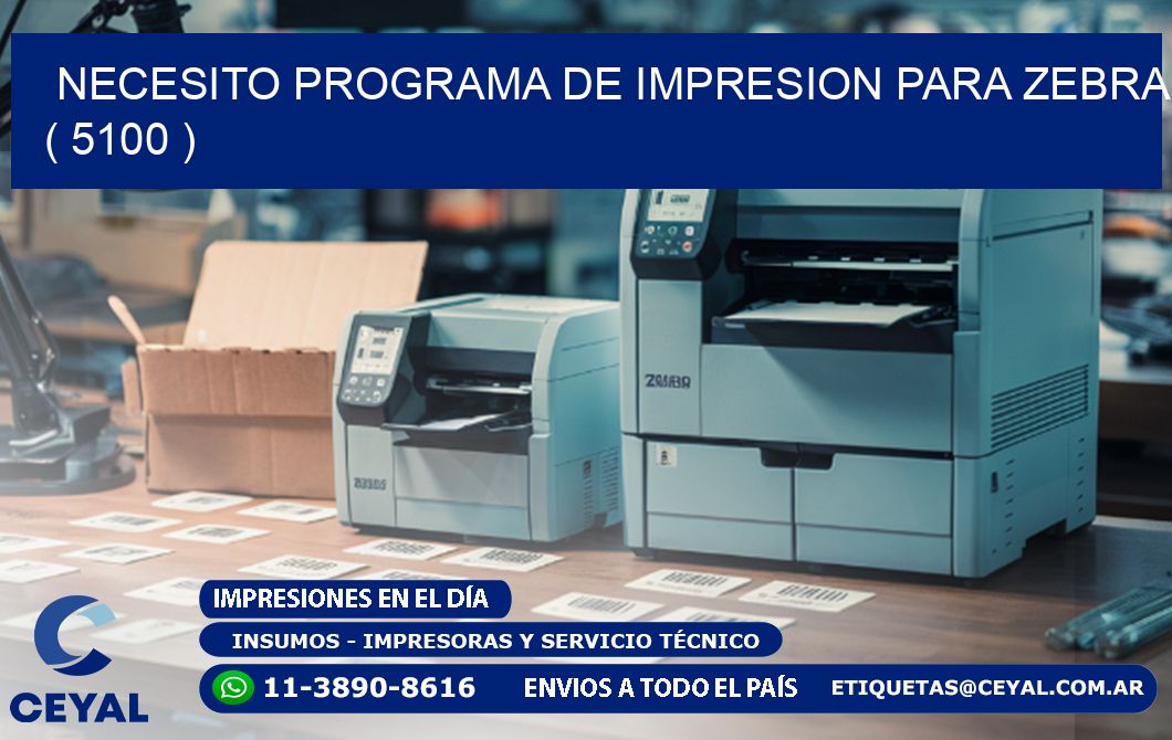 NECESITO PROGRAMA DE IMPRESION PARA ZEBRA ( 5100 )