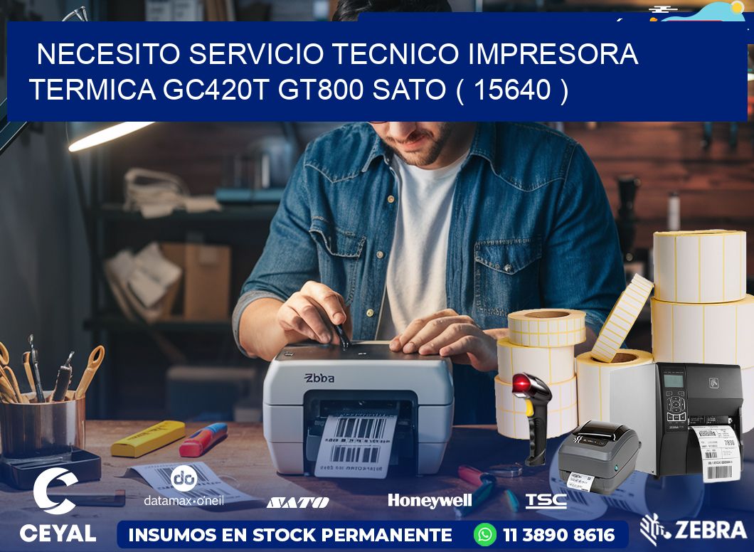 NECESITO SERVICIO TECNICO IMPRESORA TERMICA GC420T GT800 SATO ( 15640 )