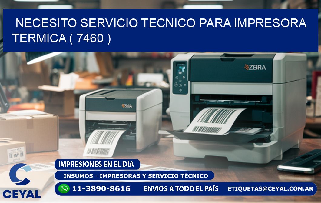 NECESITO SERVICIO TECNICO PARA IMPRESORA TERMICA ( 7460 )