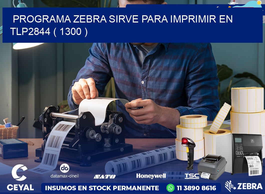 PROGRAMA ZEBRA SIRVE PARA IMPRIMIR EN TLP2844 ( 1300 )