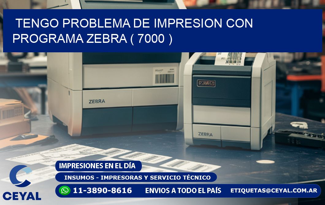 TENGO PROBLEMA DE IMPRESION CON PROGRAMA ZEBRA ( 7000 )