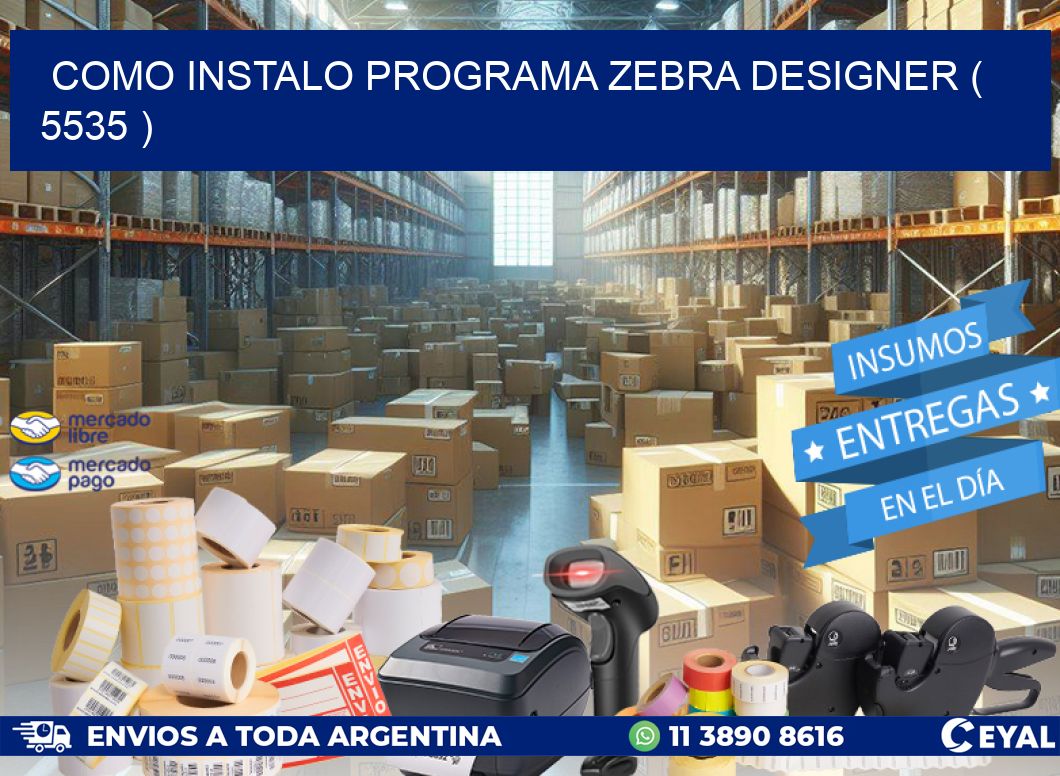 COMO INSTALO PROGRAMA ZEBRA DESIGNER ( 5535 )