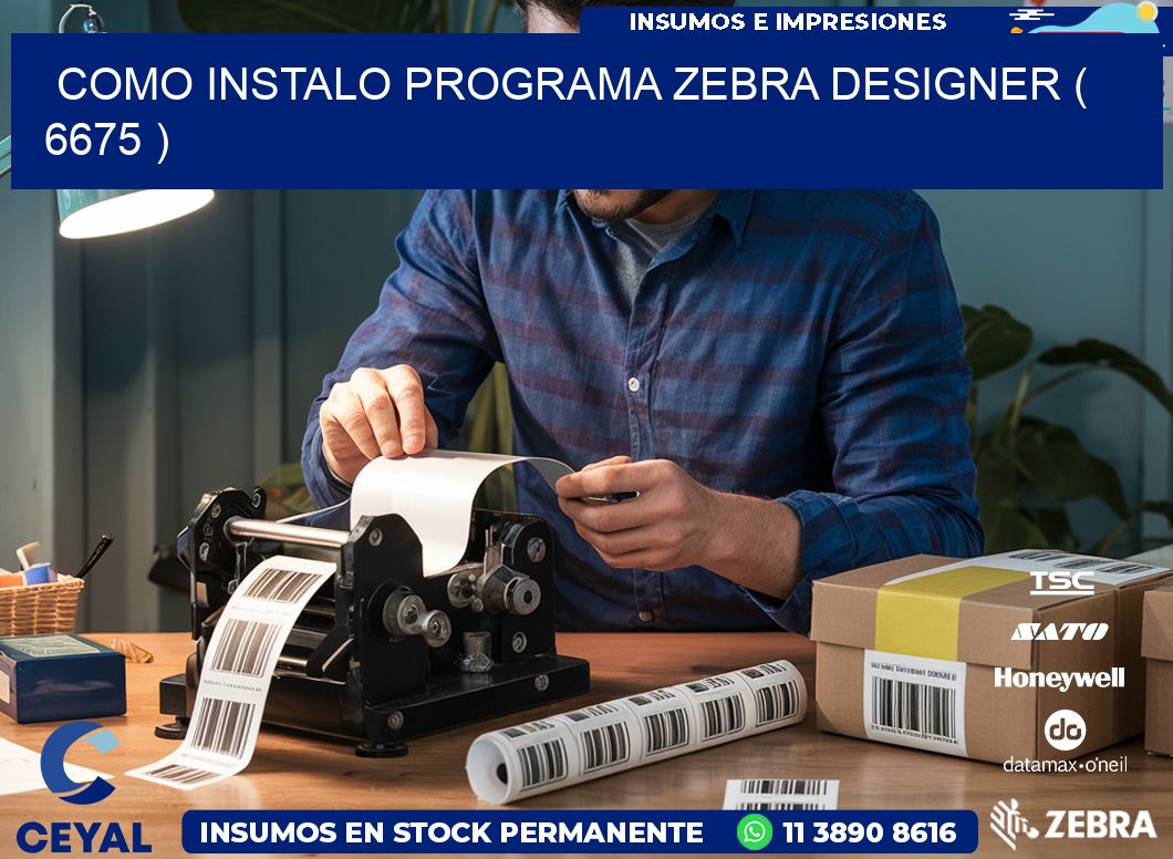 COMO INSTALO PROGRAMA ZEBRA DESIGNER ( 6675 )