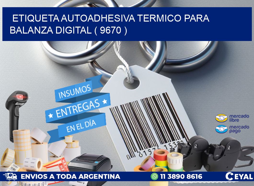 ETIQUETA AUTOADHESIVA TERMICO PARA BALANZA DIGITAL ( 9670 )