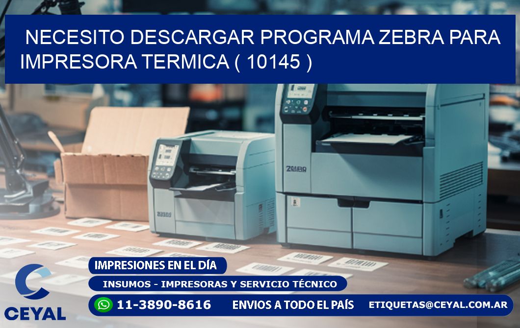 NECESITO DESCARGAR PROGRAMA ZEBRA PARA IMPRESORA TERMICA ( 10145 )