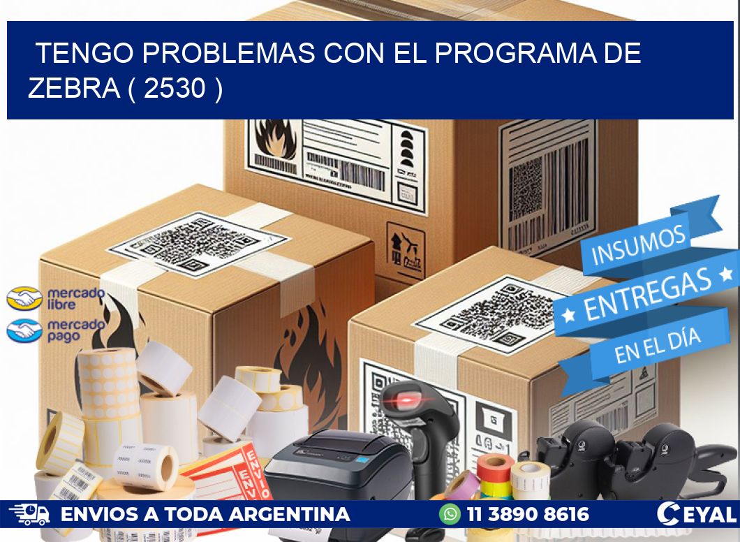 TENGO PROBLEMAS CON EL PROGRAMA DE ZEBRA ( 2530 )