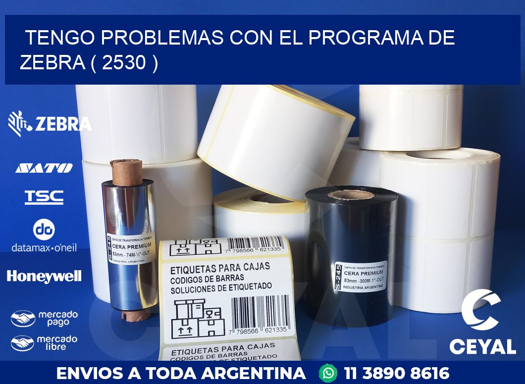 TENGO PROBLEMAS CON EL PROGRAMA DE ZEBRA ( 2530 )