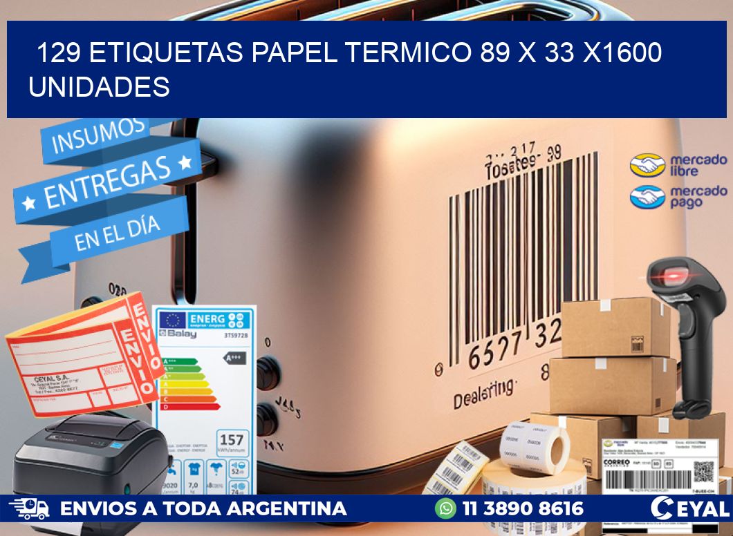 129 ETIQUETAS PAPEL TERMICO 89 x 33 X1600 UNIDADES