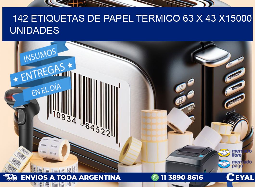 142 ETIQUETAS DE PAPEL TERMICO 63 x 43 X15000 UNIDADES